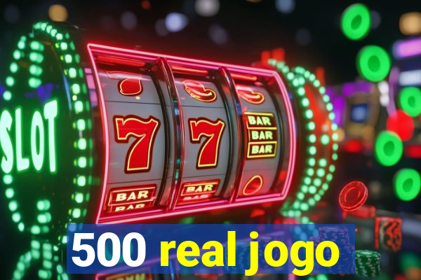 500 real jogo